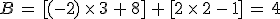 B\,=\,%5B(-2)\,\times  \,3\,%2B\,8%5D\,%2B\,%5B2\,\times  \,2\,-\,1%5D\,=\,4