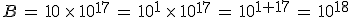 B\,=\,10\,\times  \,10^{17}\,=\,10^1\,\times  \,10^{17}\,=\,10^{1%2B17}\,=\,10^{18}
