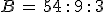 B\,=\,54\,:\,9\,:\,3