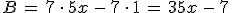 B\,=\,7\,\cdot\,5x\,-\,7\,\cdot\,1\,=\,35x\,-\,7