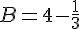 B = 4 - \frac{1}{3}