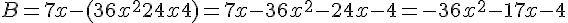 B = 7x - (36x^2 + 24x + 4) = 7x - 36x^2 - 24x - 4 = -36x^2 - 17x - 4