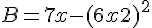 B = 7x - (6x + 2)^2