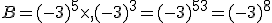 B=(-3)^5\times  ,(-3)^3=(-3)^{5+3}=(-3)^8