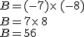 B=(-7)\times   (-8)\\B=+7\times   8\\B=56