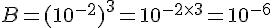 B=(10^{-2})^3=10^{-2\times  3}=10^{-6}