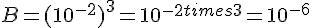B=(10^{-2})^3=10^{-2times  3}=10^{-6}