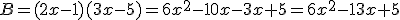 B=(2x-1)(3x-5)=6x^2-10x-3x+5=6x^2-13x+5