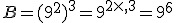 B=(9^2)^3=9^{2\times  ,3}=9^6