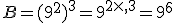 B=(9^2)^3=9^{2\times   3}=9^6