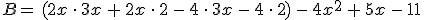 B=\,(2x\,\cdot\,3x\,%2B\,2x\,\cdot\,2\,-\,4\,\cdot\,3x\,-\,4\,\cdot\,2)\,-\,4x^2\,%2B\,5x\,-\,11