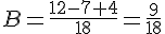 B=\frac{12-7+4}{18}=\frac{9}{18}