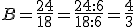 B=\frac{24}{18}=\frac{24:6}{18:6}=\frac{4}{3}