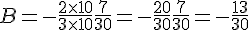 B=-\frac{2\times  10}{3\times  10}+\frac{7}{30}=-\frac{20}{30}+\frac{7}{30}=-\frac{13}{30}