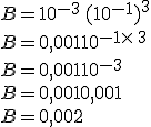 B=10^{-3}+ (10^{-1})^3\\B=0,001+10^{-1\times   3}\\B=0,001+10^{-3}\\B=0,001+0,001\\B=0,002