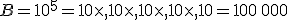 B=10^5=10\times  ,10\times  ,10\times  ,10\times  ,10=100\,000