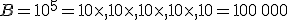 B=10^5=10\times   10\times   10\times   10\times   10=100\,000