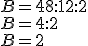 B=48:12:2\\B=4:2\\B=2