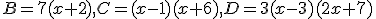 B=7(x+2),C=(x-1)(x+6),D=3(x-3)(2x+7)