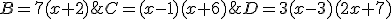 B=7(x+2);C=(x-1)(x+6);D=3(x-3)(2x+7)