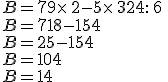 B=7+9\times  \,2-5\times  \,3+24: \,6\,\\B=7+18-15+4\,\\B=25-15+4\,\\B=10+4\,\\B=14