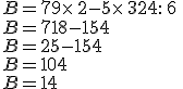 B=7+9\times   2-5\times   3+24:  6 \\B=7+18-15+4 \\B=25-15+4 \\B=10+4 \\B=14