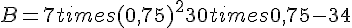 B=7times  (0{,}75)^2+30times  0{,}75-34