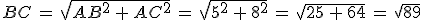 BC\,=\,\sqrt{AB^2\,%2B\,AC^2}\,=\,\sqrt{5^2\,%2B\,8^2}\,=\,\sqrt{25\,%2B\,64}\,=\,\sqrt{89}