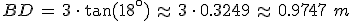 BD\,=\,3\,\cdot\,\tan(18^\circ)\,\approx\,3\,\cdot\,0.3249\,\approx\,0.9747\,\,m
