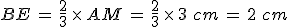 BE\,=\,\frac{2}{3}\,\times  \,AM\,=\,\frac{2}{3}\,\times  \,3\,\,cm\,=\,2\,\,cm
