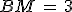 BM\,=\,3