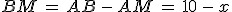 BM\,=\,AB\,-\,AM\,=\,10\,-\,x