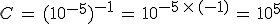 C\,=\,(10^{-5})^{-1}\,=\,10^{-5\,\times  \,(-1)}\,=\,10^5