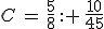 C = \frac{5}{8} :  \frac{10}{45}