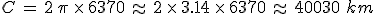 C\,=\,2\,\pi\,\times  \,6370\,\approx\,2\,\times  \,3.14\,\times  \,6370\,\approx\,40030\,\,km