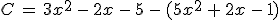 C\,=\,3x^2\,-\,2x\,-\,5\,-\,(5x^2\,%2B\,2x\,-\,1)