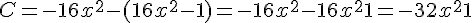 C = -16x^2 - (16x^2 - 1) = -16x^2 - 16x^2 + 1 = -32x^2 + 1