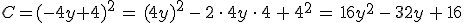 C=(-4y%2B4)^2\,=\,(4y)^2\,-\,2\,\cdot\,4y\,\cdot\,4\,%2B\,4^2\,=\,16y^2\,-\,32y\,%2B\,16