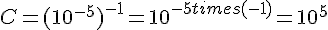 C=(10^{-5})^{-1}=10^{-5times  (-1)}=10^5