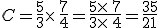 C=\frac{5}{3}\times  \,\frac{7}{4}=\frac{5\times  \,7}{3\times  \,4}=\frac{35}{21}