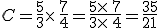 C=\frac{5}{3}\times   \frac{7}{4}=\frac{5\times   7}{3\times   4}=\frac{35}{21}