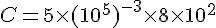 C=5\times  (10^5)^{-3}\times  8\times  10^2