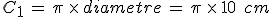 C_1\,=\,\pi\,\times  \,diametre\,=\,\pi\,\times  \,10\,\%2C\,cm