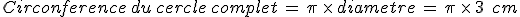 Circonference\,du\,cercle\,complet\,=\,\pi\,\times  \,diametre\,=\,\pi\,\times  \,3\,\%2C\,cm