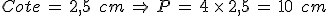 Cote\,=\,2%2C5\,\%2C\,cm\,\Rightarrow\,P\,=\,4\,\times  \,2%2C5\,=\,10\,\%2C\,cm