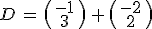 D\,=\,\begin{pmatrix}\,-1\,\\\,3\,\end{pmatrix}\,%2B\,\begin{pmatrix}\,-2\,\\\,2\,\end{pmatrix}