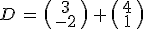 D\,=\,\begin{pmatrix}\,3\,\\\,-2\,\end{pmatrix}\,%2B\,\begin{pmatrix}\,4\,\\\,1\,\end{pmatrix}