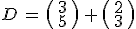 D\,=\,\begin{pmatrix}\,3\,\\\,5\,\end{pmatrix}\,%2B\,\begin{pmatrix}\,2\,\\\,3\,\end{pmatrix}