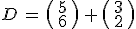 D\,=\,\begin{pmatrix}\,5\,\\\,6\,\end{pmatrix}\,%2B\,\begin{pmatrix}\,3\,\\\,2\,\end{pmatrix}