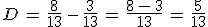 D\,=\,\frac{8}{13}\,-\,\frac{3}{13}\,%0A=\,\frac{8\,-\,3}{13}\,%0A=\,\frac{5}{13}